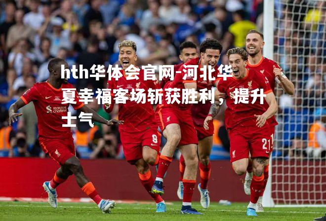 河北华夏幸福客场斩获胜利，提升士气