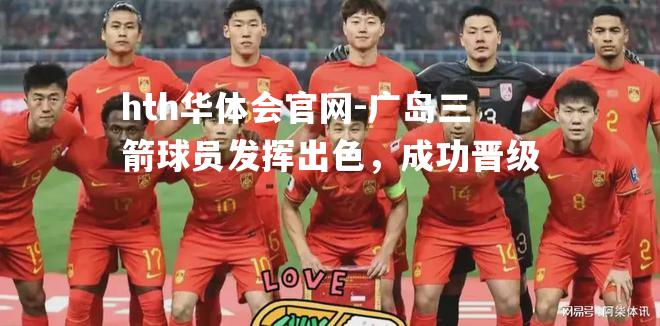 广岛三箭球员发挥出色，成功晋级