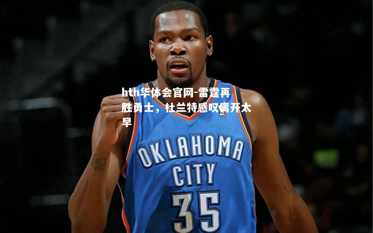 雷霆再胜勇士，杜兰特感叹离开太早