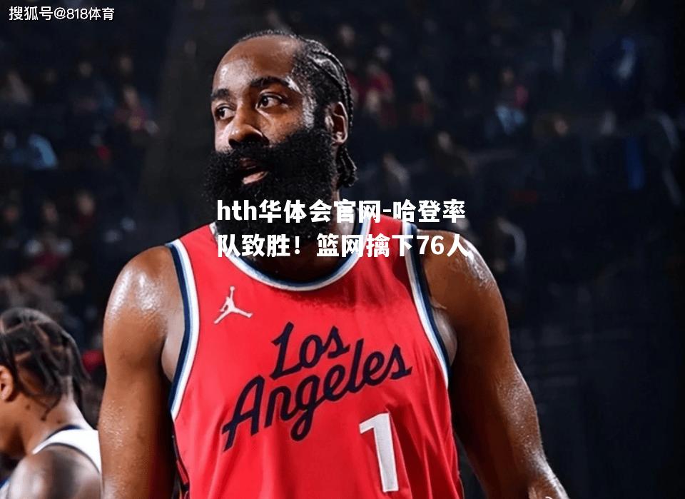 哈登率队致胜！篮网擒下76人